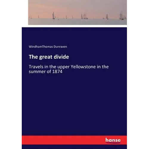 The great divide: Travels in the upper Yellowstone in the summer of 1874