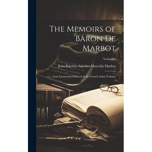 The Memoirs of Baron de Marbot: Late Lieutenant-general in the French Army Volume; Volume 1