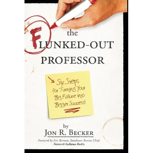 The Flunked-Out Professor: Six Steps to Turn Your Big Failure Into Bigger Success