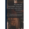 A Concise Natural History of East and West Florida: Containing an Account of the Natural Produce of All the Southern Part of British America in the Th