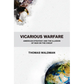 Vicarious Warfare: American Strategy and the Illusion of War on the Cheap
