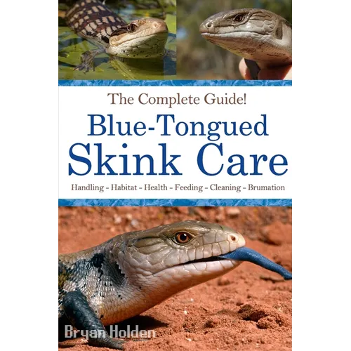 Blue-Tongued Skink Care: The Complete Guide to Caring for and Keeping Blue-tongued Skinks as Pets