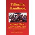Tillman's Handbook of Great Black American Patriots: and Guide to the National Parks and Landmarks, Statues, Museums, and Historic Places dedicated to