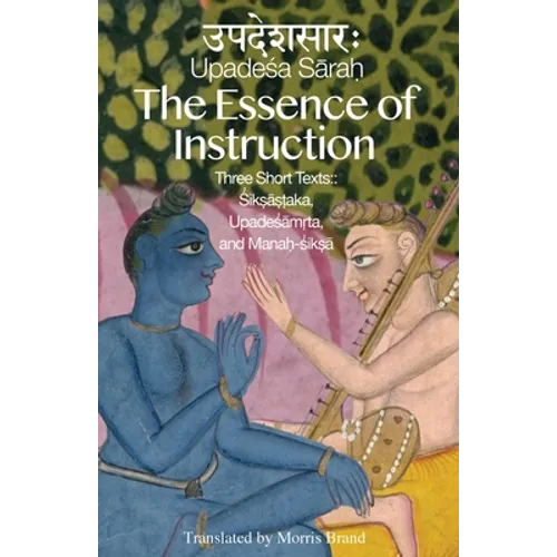 The Essence of Instruction: Three Short Texts: Siksamrta, Upadesamrta, and Manah-siksa