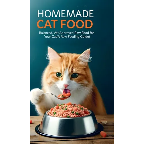 Homemade Cat Food: Balanced, Vet Approved Raw Food for Your Cat(A Raw Feeding Guide for Cats)