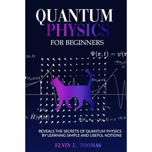 Quantum Physics for Beginners: Reveals the Secrets of Quantum Physics by Learning Simple and Useful Notions