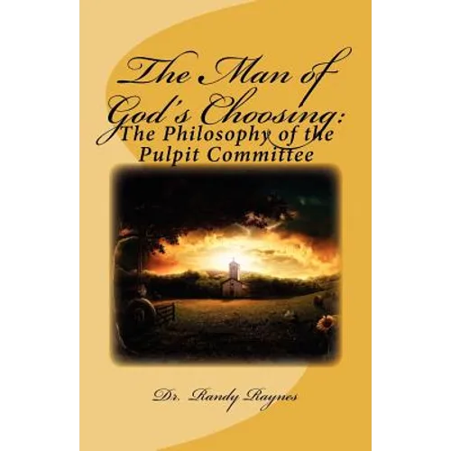 The Man of God's Choosing: : The Philosophy of the Pulpit Committee