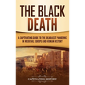 The Black Death: A Captivating Guide to the Deadliest Pandemic in Medieval Europe and Human History