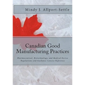 Canadian Good Manufacturing Practices: Pharmaceutical, Biotechnology, and Medical Device Regulations and Guidance Concise Reference