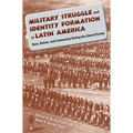 Military Struggle and Identity Formation in Latin America: Race, Nation, and Community During the Liberal Period