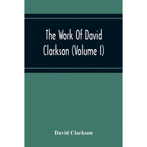 The Work Of David Clarkson (Volume I)