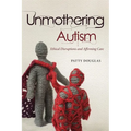 Unmothering Autism: Ethical Disruptions and Affirming Care