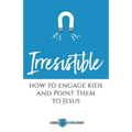 Irresistible: How to Engage Kids and Point Them to Jesus