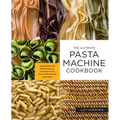 The Ultimate Pasta Machine Cookbook: 100 Recipes for Every Kind of Amazing Pasta Your Pasta Maker Can Make