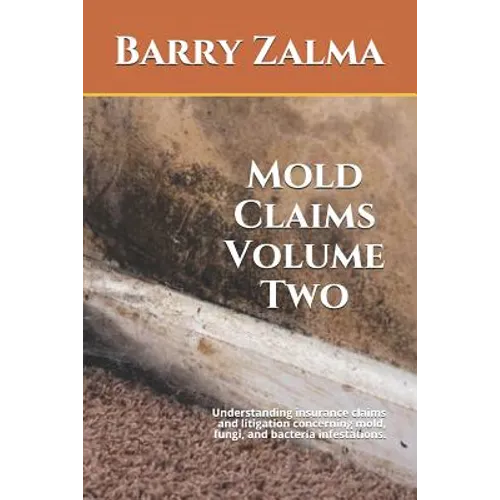 Mold Claims Volume Two: Understanding Insurance Claims and Litigation Concerning Mold, Fungi, and Bacteria Infestations.