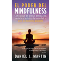 El poder del mindfulness: Cómo dejar de pensar demasiado, reducir el estrés y la ansiedad y vivir el momento presente