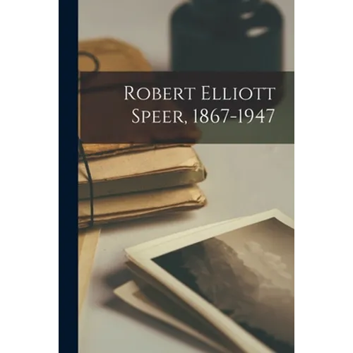 Robert Elliott Speer, 1867-1947 - Paperback