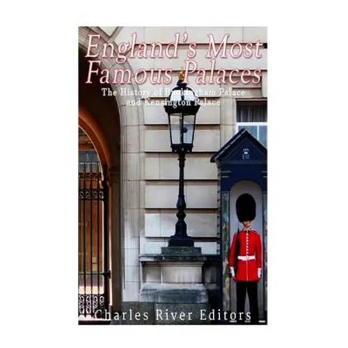 England's Most Famous Palaces: The History of Buckingham Palace and Kensington Palace