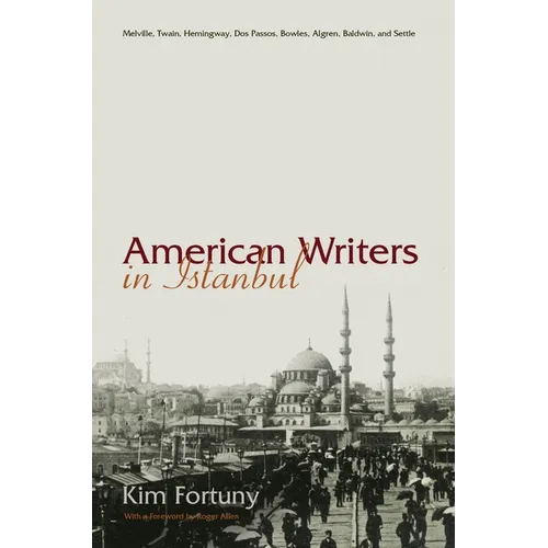 American Writers in Istanbul: Melville, Twain, Hemingway, DOS Passos, Bowles, Algren, Baldwin and Settle