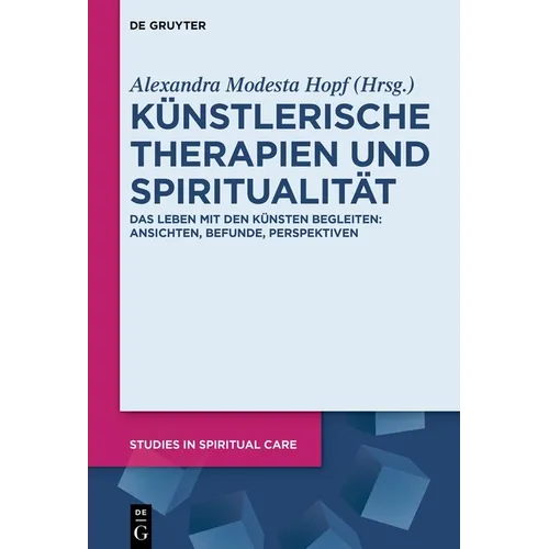 Künstlerische Therapien Und Spiritualität: Das Leben Mit Den Künsten Begleiten: Ansichten, Befunde, Perspektiven - Hardcover