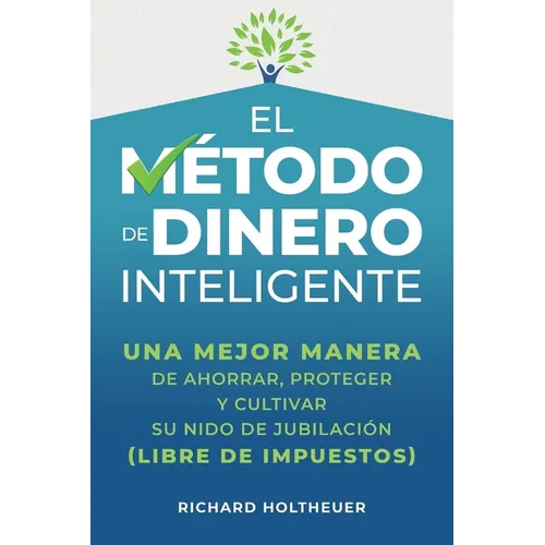 El Método de Dinero Inteligente: una mejor manera de ahorrar, proteger y cultivar nido de jubilación (libre de impuestos) / The Smart Money Method (Sp