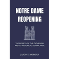 Notre Dame Reopening: The Rebirth of the Cathedral and Its Historical Significance