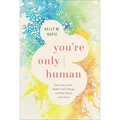 You're Only Human: How Your Limits Reflect God's Design and Why That's Good News