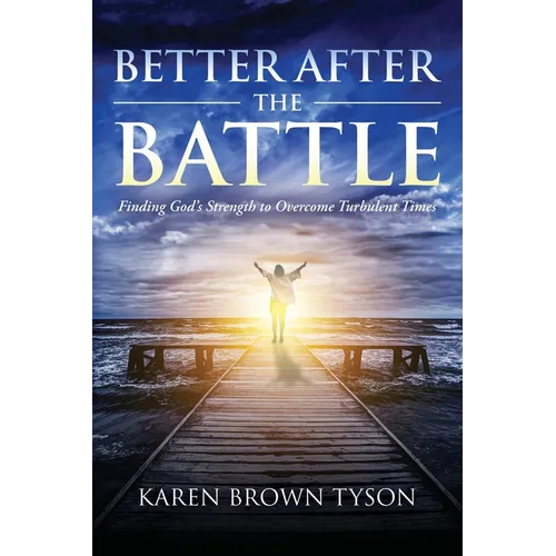 Better After the Battle: Finding God's Strength to Overcome Turbulent Times