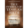 True Symbols of Yeshua's Birth: Little Known Facts about the Anticipation and Arrival of our Messiah