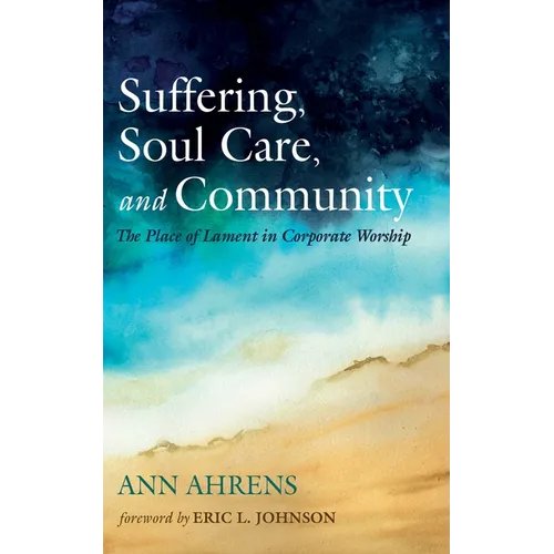 Suffering, Soul Care, and Community: The Place of Lament in Corporate Worship - Hardcover