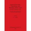 Imperial Revenue, Expenditure and Monetary Policy in the Fourth Century A.D.: The Fifth Oxford Symposium on Coinage and Monetary History