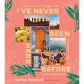 I've Never Been Here Before: Our Family's Year of Budget Travel, Wandering the World, and Finding the Sacred