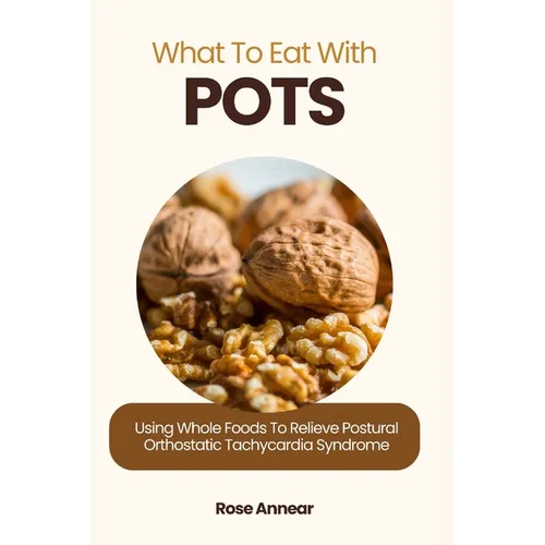 What to Eat with Pots: Using Whole Foods to Relieve Postural Orthostatic Tachycardia Syndrome
