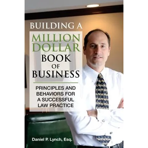 Building a Million Dollar Book of Business: Principles and Behaviors for a Successful Law Practice