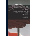 The Power of Your Subconscious Mind