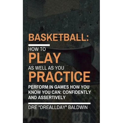 Basketball: Playing As Well As You Practice
