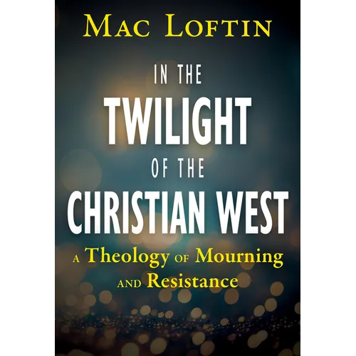 In the Twilight of the Christian West: A Theology of Mourning and Resistance