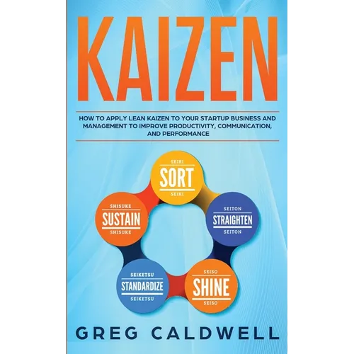 Kaizen: How to Apply Lean Kaizen to Your Startup Business and Management to Improve Productivity, Communication, and Performan