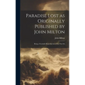 Paradise Lost as Originally Published by John Milton: Being a Facsimile Reproduction of the First Ed