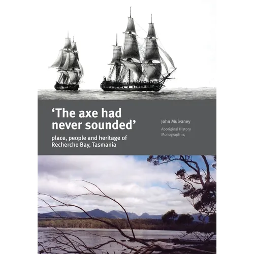The Axe Had Never Sounded': Place, people and heritage of Recherche Bay, Tasmania
