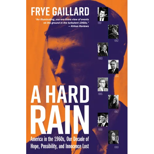 A Hard Rain: America in the 1960s, Our Decade of Hope, Possibility, and Innocence Lost