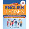 Master English Tenses with Ease: A Comprehensive Guide for Non-Native Speakers to Achieve Fluency