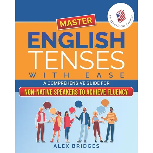 Master English Tenses with Ease: A Comprehensive Guide for Non-Native Speakers to Achieve Fluency