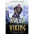 Rollo the Viking: The Life and Legacy of the Viking Ruler Who Conquered Normandy