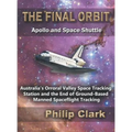 The Final Orbit: Apollo and Space Shuttle: Australia's Orroral Valley Space Tracking Station and the End of Ground-based Manned Space Flight Tracking