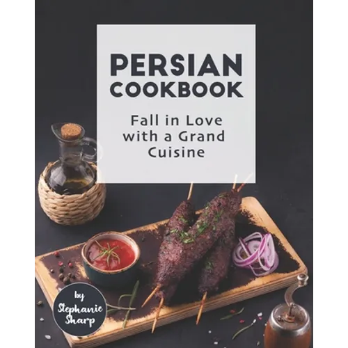 Persian Cookbook: Fall in Love with a Grand Cuisine