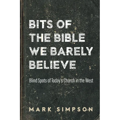 Bits of the Bible We Barely Believe: Blind Spots of Today's Church in the West