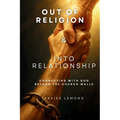 Out of Religion & Into Relationship: Connecting With God Beyond The Church Walls