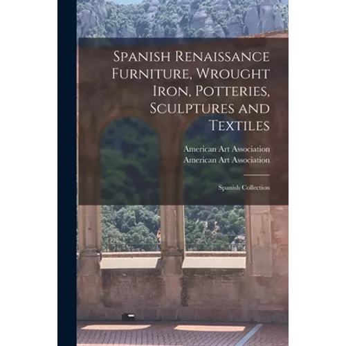 Spanish Renaissance Furniture, Wrought Iron, Potteries, Sculptures and Textiles; Spanish Collection