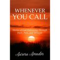 Whenever You Call: Stories of God Delivering Through Hurt, Pain and Struggle
